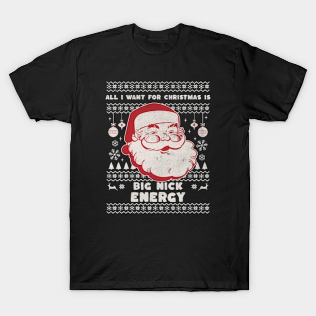 All I Want for Christmas Is Big Nick Energy Funny Retro Santa Christmas Gift 2023 T-Shirt by sarcasmandadulting